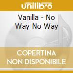 Vanilla - No Way No Way cd musicale di Vanilla