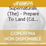 Supernaturals (The) - Prepare To Land (Cd Single) cd musicale di Supernaturals The