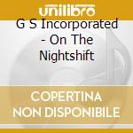 G S Incorporated - On The Nightshift cd