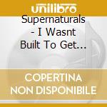 Supernaturals - I Wasnt Built To Get Up [Cd 2] cd