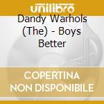 Dandy Warhols (The) - Boys Better cd musicale di Dandy Warhols