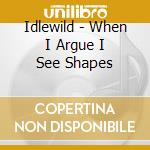 Idlewild - When I Argue I See Shapes cd musicale di Idlewild