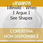Idlewild - When I Argue I See Shapes cd