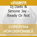 Dj Dado & Simone Jay - Ready Or Not cd