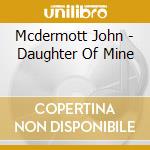Mcdermott John - Daughter Of Mine cd