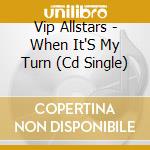 Vip Allstars - When It'S My Turn (Cd Single) cd musicale di Vip Allstars