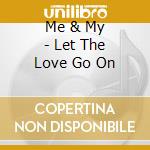 Me & My - Let The Love Go On cd