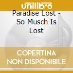 Paradise Lost - So Musch Is Lost cd musicale di Paradise Lost