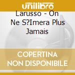 Larusso - On Ne S?Imera Plus Jamais cd