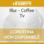 Blur - Coffee Tv cd musicale di BLUR