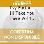 Psy Factor - I'll Take You There Vol 1 (2 Cd) cd