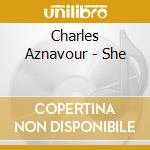 Charles Aznavour - She cd musicale di Charles Aznavour