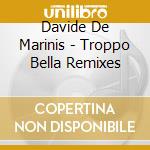 Davide De Marinis - Troppo Bella Remixes cd musicale di Davide De Marinis