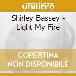 Shirley Bassey - Light My Fire cd musicale di Shirley Bassey