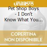 Pet Shop Boys - I Don't Know What You Want cd