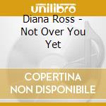Diana Ross - Not Over You Yet cd musicale di ROSS DIANA
