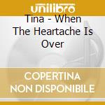 Tina - When The Heartache Is Over cd