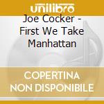 Joe Cocker - First We Take Manhattan cd musicale di Joe Cocker