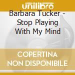 Barbara Tucker - Stop Playing With My Mind