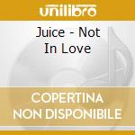 Juice - Not In Love cd