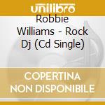 Robbie Williams - Rock Dj (Cd Single) cd musicale di WILLIAMS ROBBIE