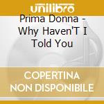 Prima Donna - Why Haven'T I Told You cd