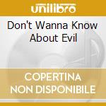 Don't Wanna Know About Evil cd