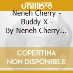 Neneh Cherry - Buddy X - By Neneh Cherry (Cd Maxi-Singl cd musicale di Neneh Cherry