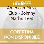 American Music Club - Johnny Mathis Feet cd