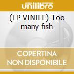 (LP VINILE) Too many fish cd