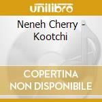 Neneh Cherry - Kootchi cd musicale di Neneh Cherry