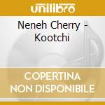 Neneh Cherry - Kootchi cd