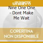 Nine One One - Dont Make Me Wait