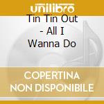 Tin Tin Out - All I Wanna Do cd