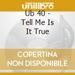 Ub 40 - Tell Me Is It True cd