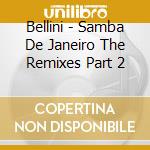 Bellini - Samba De Janeiro The Remixes Part 2 cd musicale di Bellini