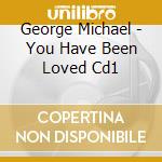 George Michael - You Have Been Loved Cd1 cd musicale di George Michael