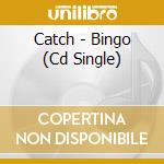 Catch - Bingo (Cd Single) cd musicale di Catch
