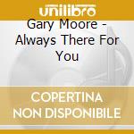 Gary Moore - Always There For You cd musicale di Gary Moore