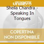 Sheila Chandra - Speaking In Tongues cd musicale di Sheila Chandra