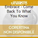 Embrace - Come Back To What You Know cd musicale di Embrace