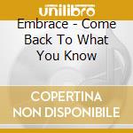 Embrace - Come Back To What You Know cd