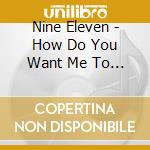 Nine Eleven - How Do You Want Me To Love You cd