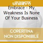 Embrace - My Weakness Is None Of Your Business cd
