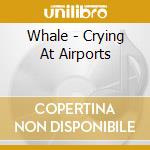 Whale - Crying At Airports cd