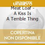 Meat Loaf - A Kiss Is A Terrible Thing cd musicale di Meat Loaf