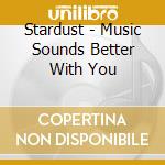 Stardust - Music Sounds Better With You cd musicale di Stardust