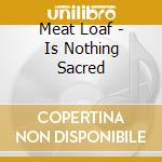 Meat Loaf - Is Nothing Sacred cd musicale di Meat Loaf