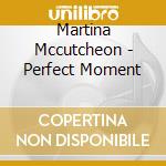 Martina Mccutcheon - Perfect Moment cd musicale di Martina Mccutcheon