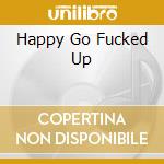 Happy Go Fucked Up cd